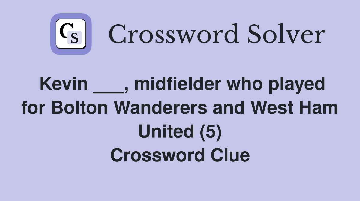 Kevin ___, midfielder who played for Bolton Wanderers and West Ham United (5) Crossword Clue
