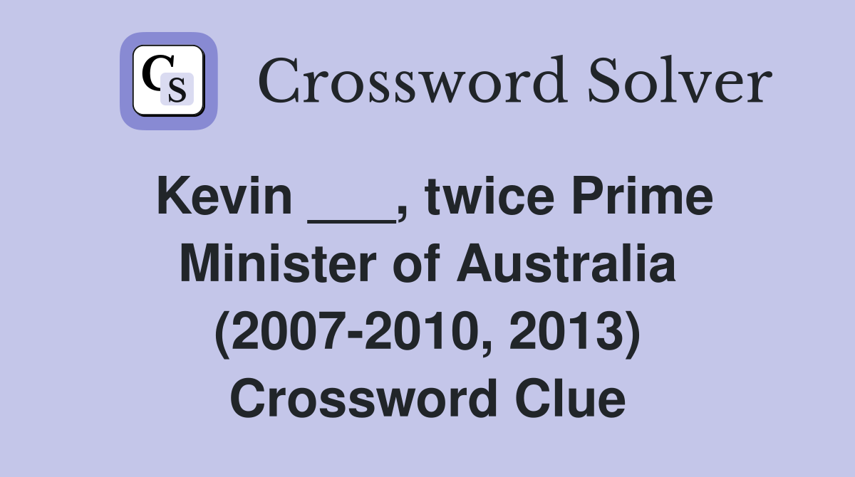 Kevin ___, twice Prime Minister of Australia (2007-2010, 2013) Crossword Clue