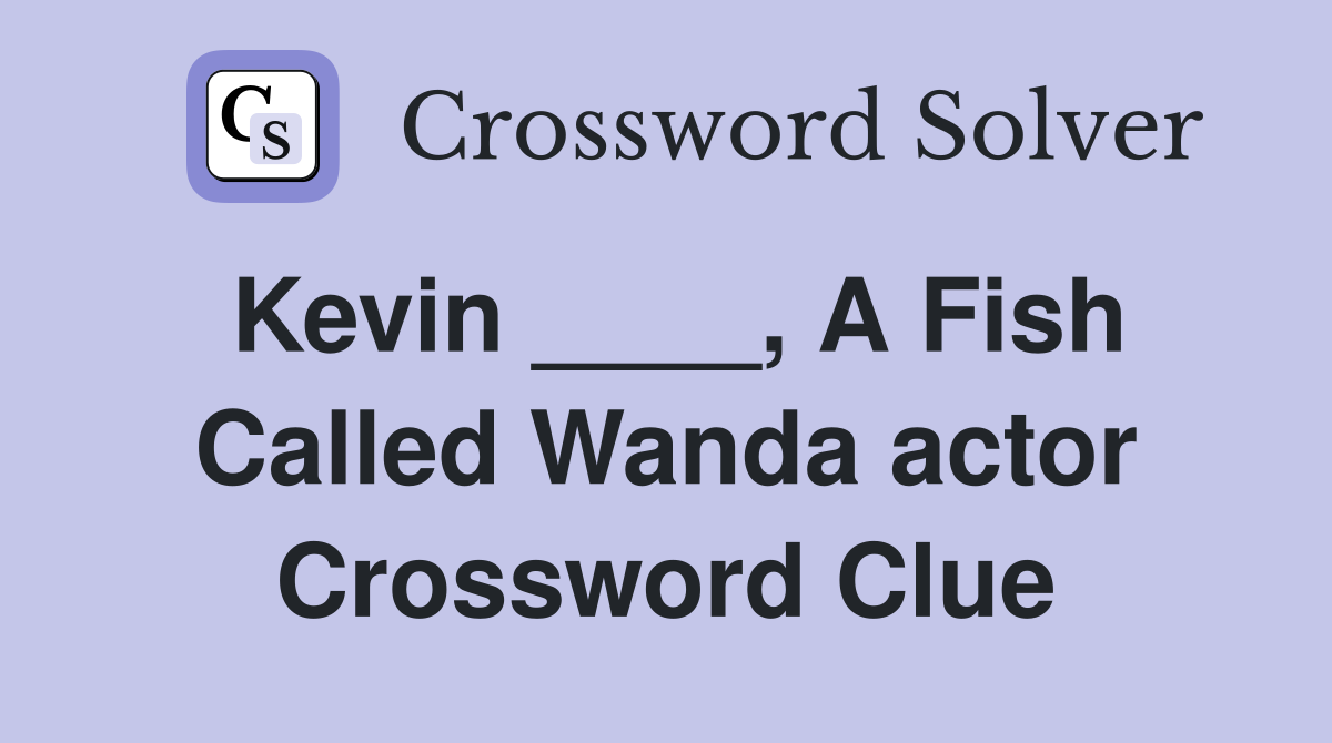 Kevin ____, A Fish Called Wanda actor Crossword Clue