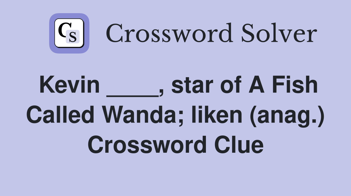 Kevin ____, star of A Fish Called Wanda; liken (anag.) Crossword Clue