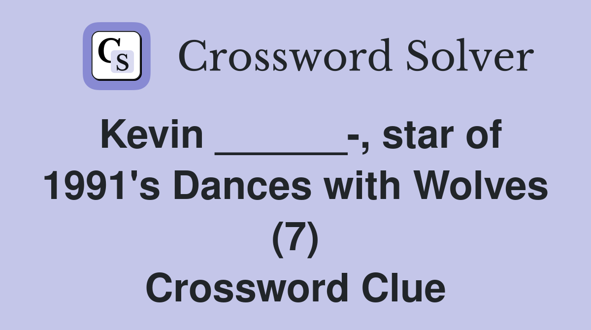 Kevin ______-, star of 1991's Dances with Wolves (7) Crossword Clue