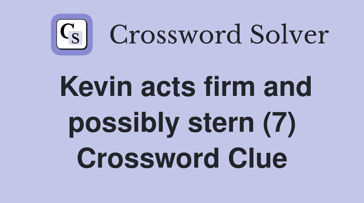 Kevin acts firm and possibly stern (7) Crossword Clue