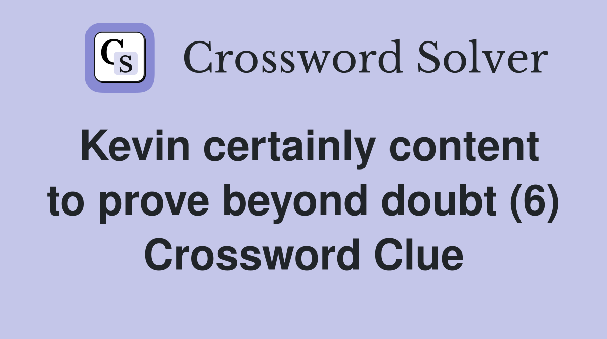 Kevin certainly content to prove beyond doubt (6) Crossword Clue