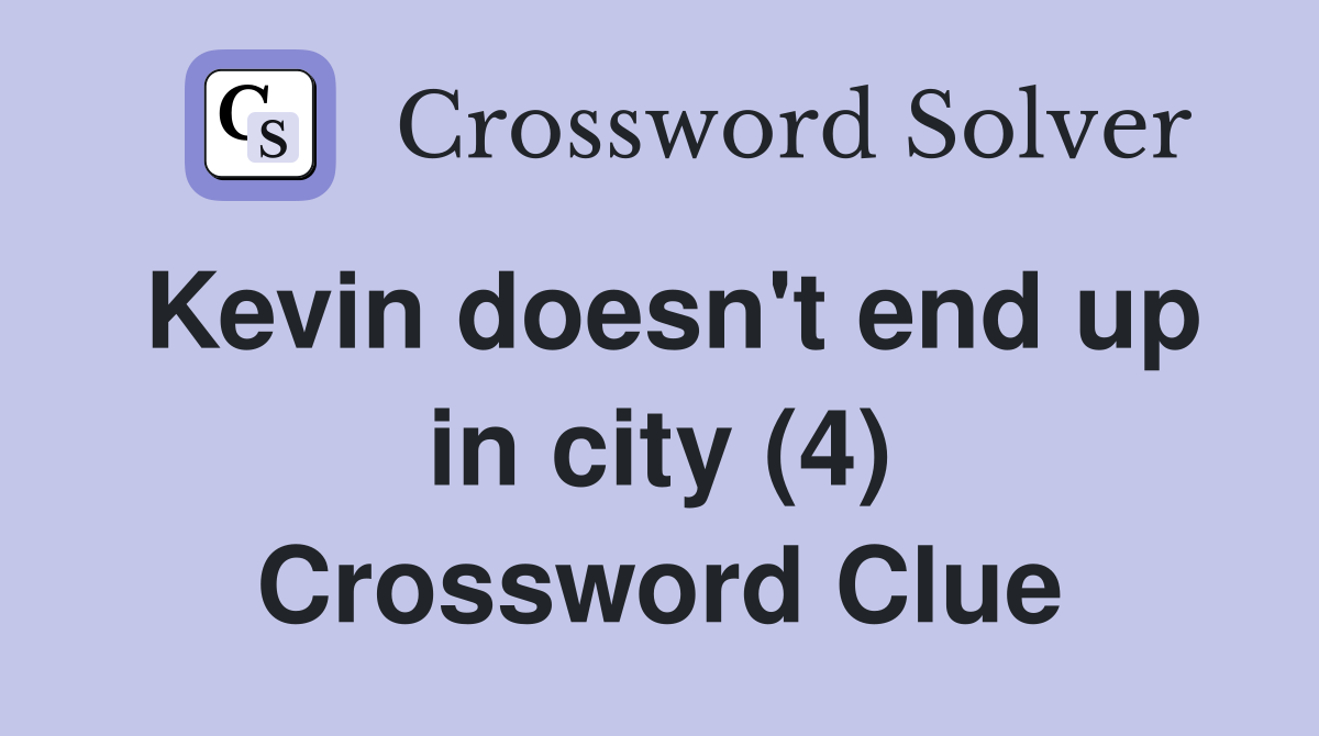 Kevin doesn't end up in city (4) Crossword Clue