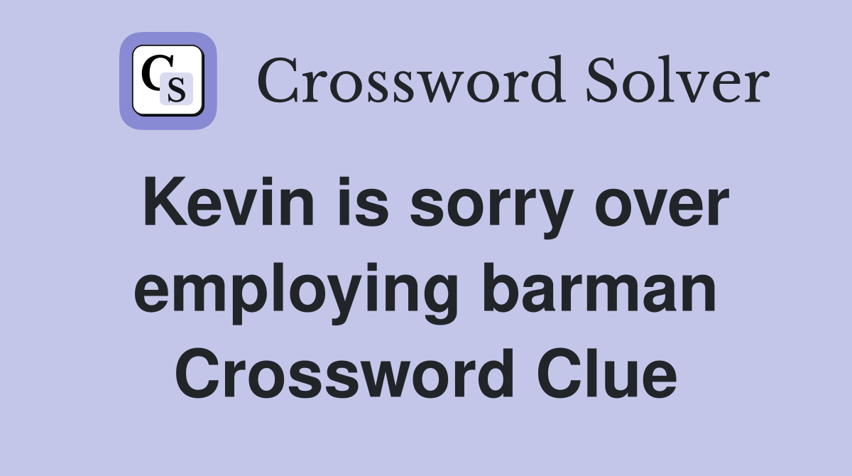 Kevin is sorry over employing barman Crossword Clue