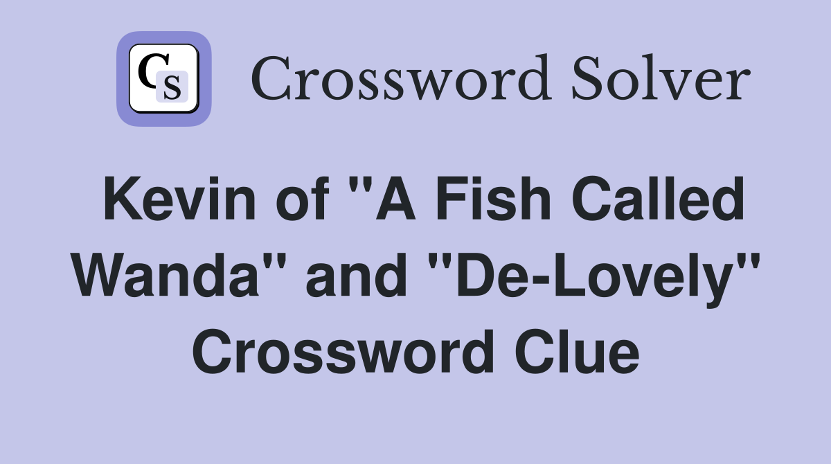 Kevin of "A Fish Called Wanda" and "De-Lovely" Crossword Clue