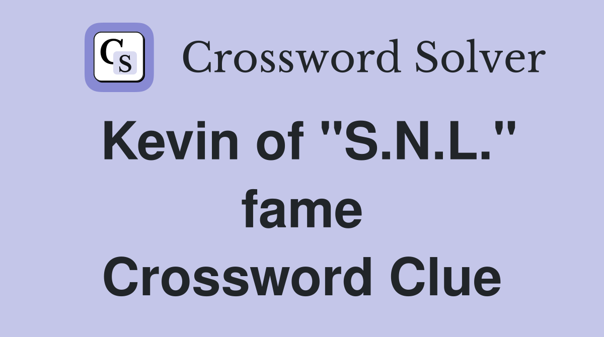 Kevin of "S.N.L." fame Crossword Clue