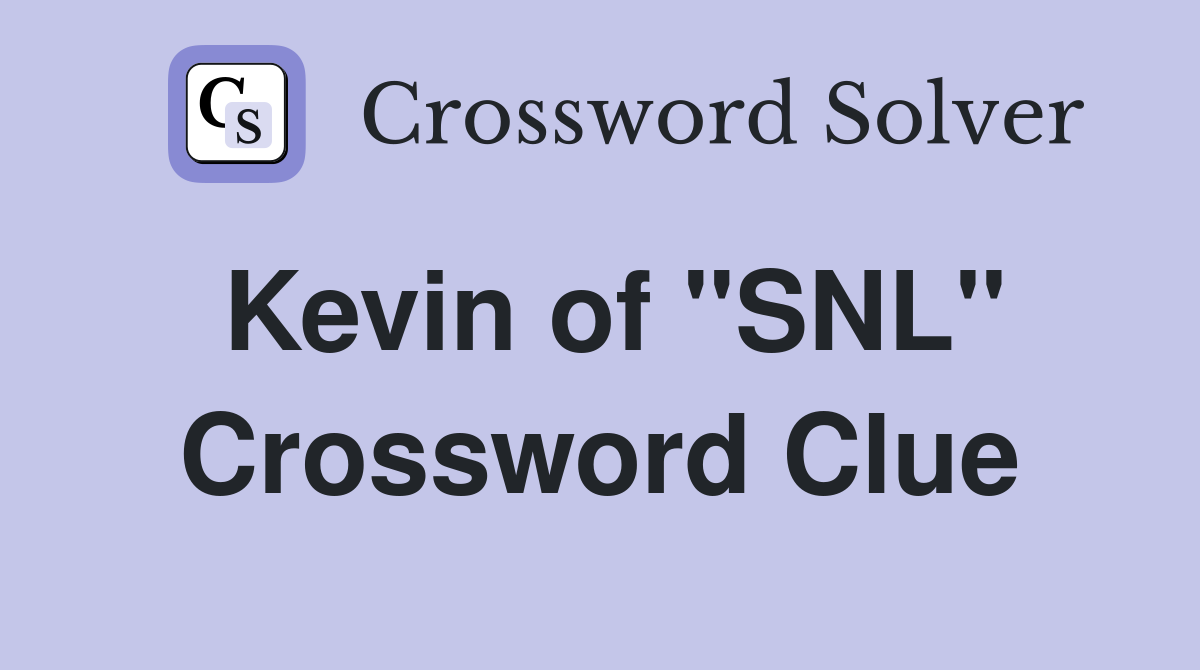 Kevin of "SNL" Crossword Clue
