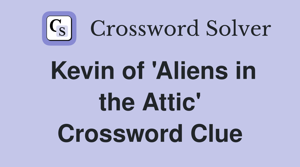 Kevin of 'Aliens in the Attic' Crossword Clue