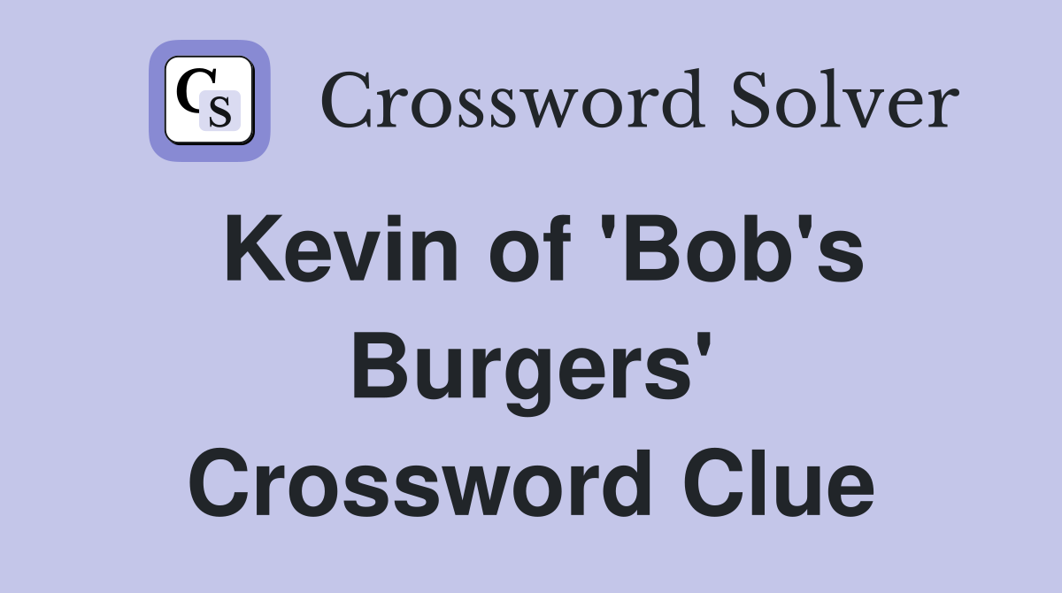 Kevin of 'Bob's Burgers' Crossword Clue