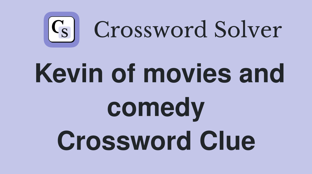 Kevin of movies and comedy Crossword Clue