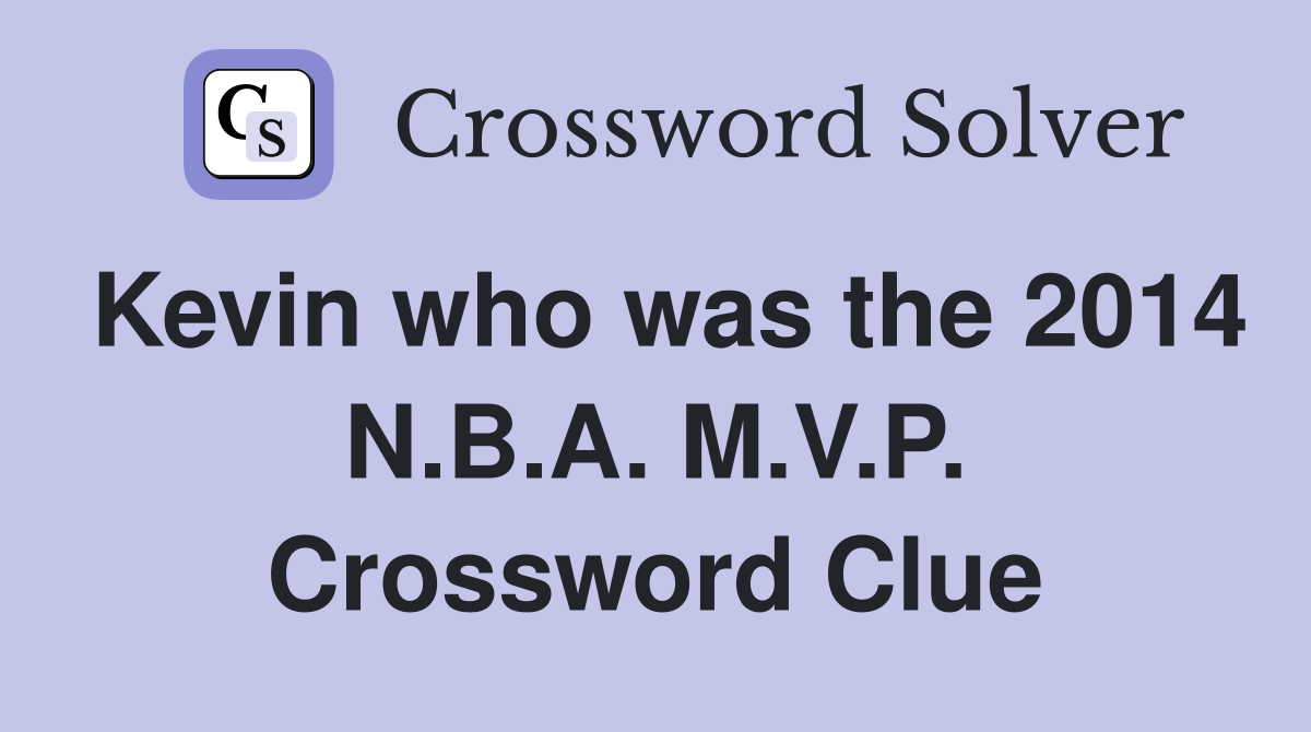 Kevin who was the 2014 N.B.A. M.V.P. Crossword Clue