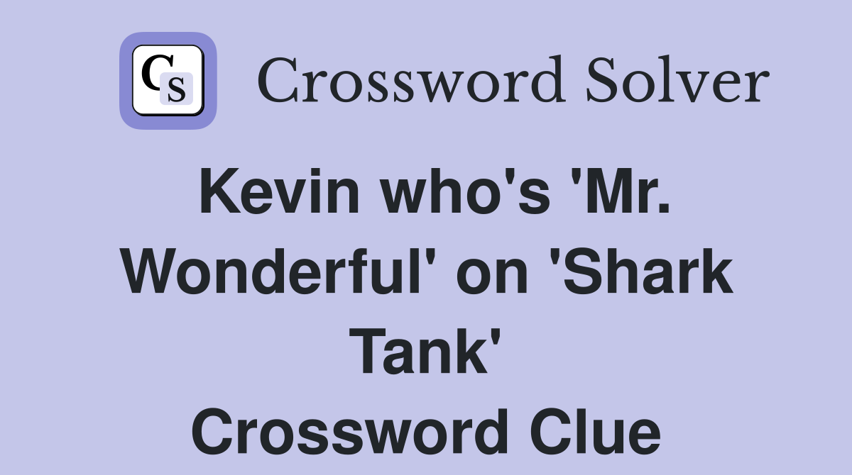 Kevin who's 'Mr. Wonderful' on 'Shark Tank' Crossword Clue