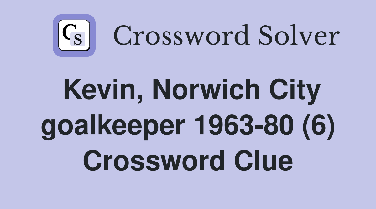 Kevin, Norwich City goalkeeper 1963-80 (6) Crossword Clue