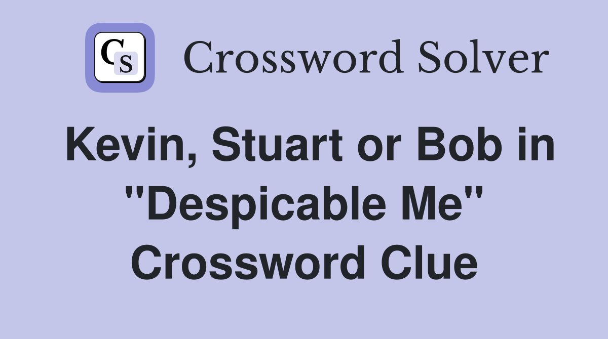 Kevin, Stuart or Bob in "Despicable Me" Crossword Clue
