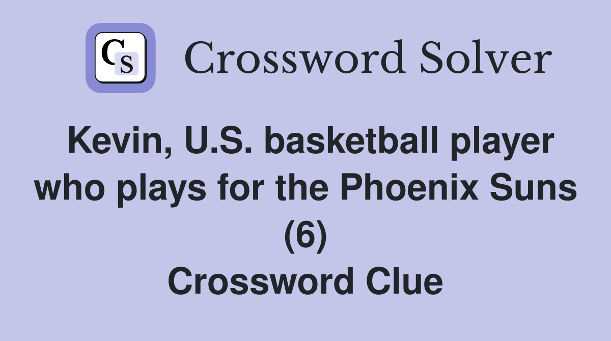 Kevin, U.S. basketball player who plays for the Phoenix Suns (6) Crossword Clue