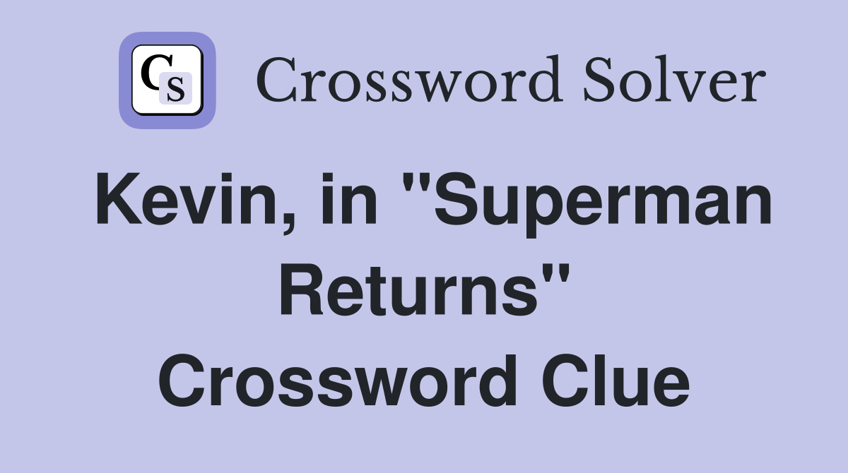 Kevin, in "Superman Returns" Crossword Clue