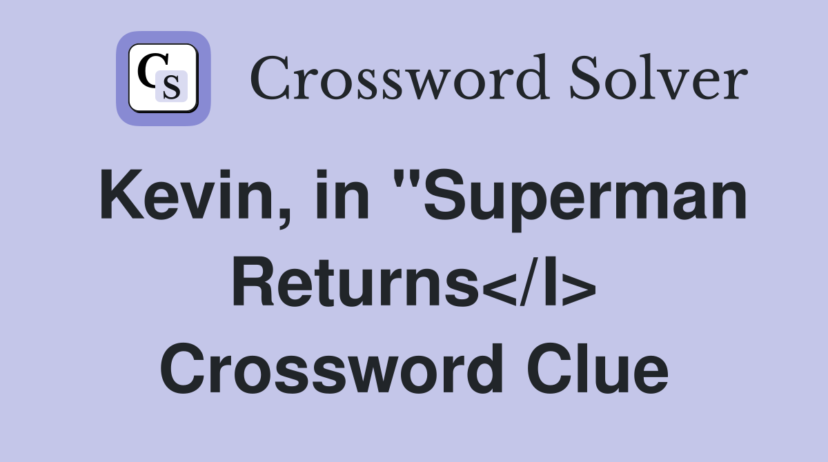 Kevin, in "Superman Returns</I> Crossword Clue
