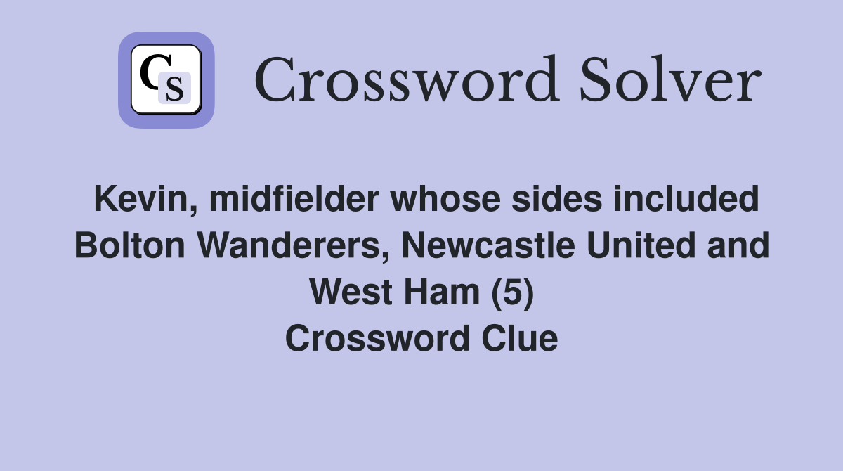 Kevin, midfielder whose sides included Bolton Wanderers, Newcastle United and West Ham (5) Crossword Clue