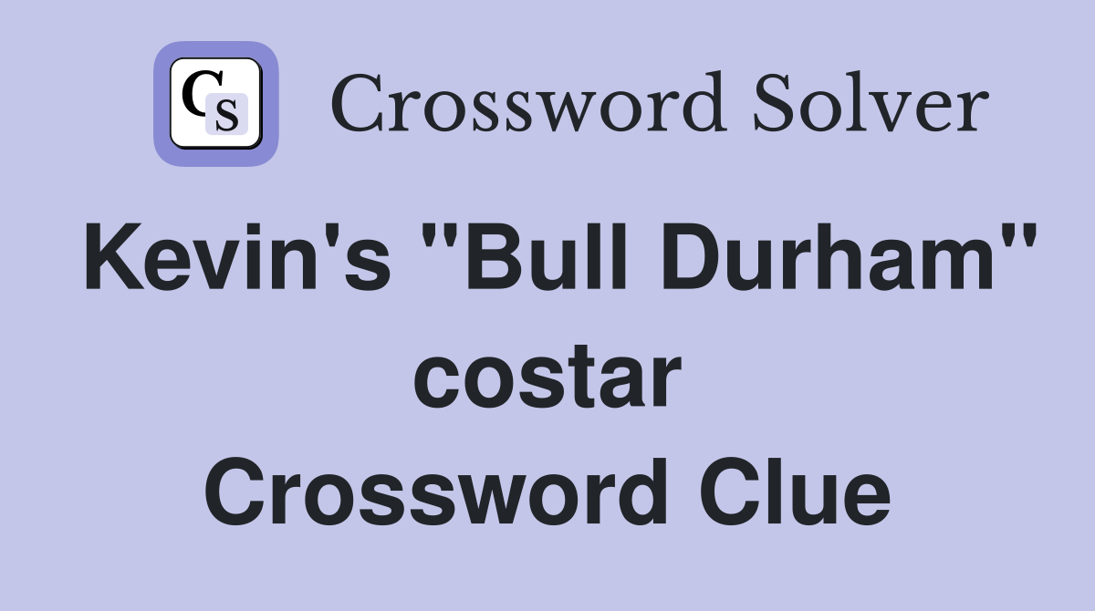 Kevin's "Bull Durham" costar Crossword Clue