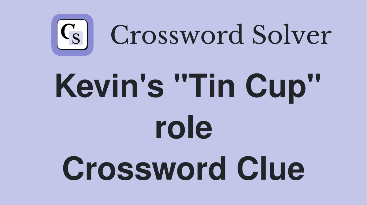 Kevin's "Tin Cup" role Crossword Clue