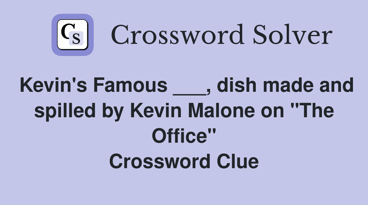 Kevin's Famous ___, dish made and spilled by Kevin Malone on "The Office" Crossword Clue