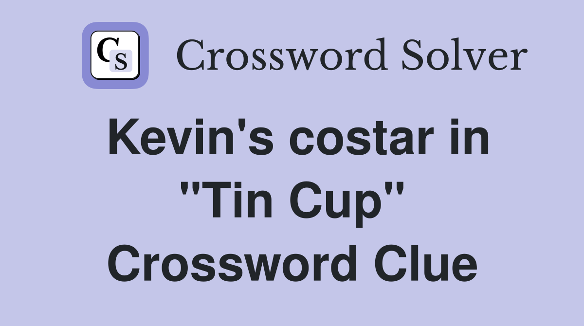 Kevin's costar in "Tin Cup" Crossword Clue