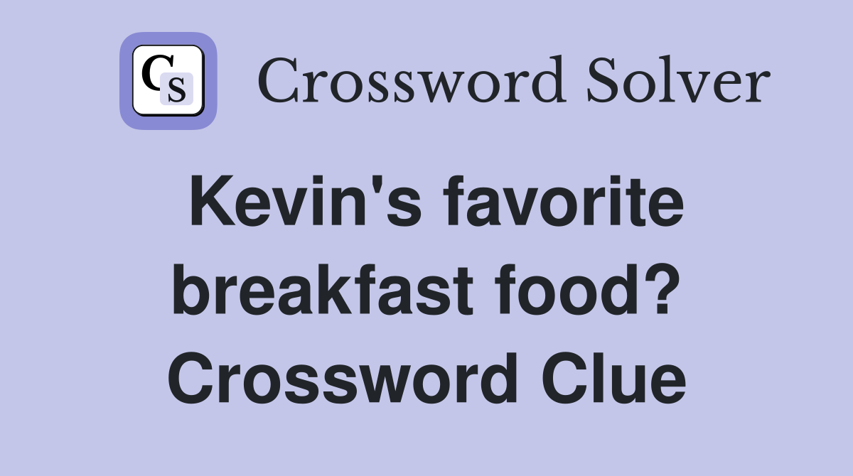 Kevin's favorite breakfast food? Crossword Clue