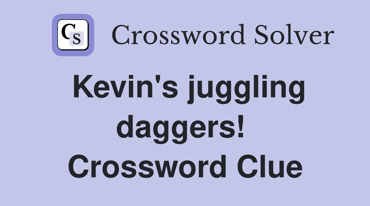 Kevin's juggling daggers!  Crossword Clue