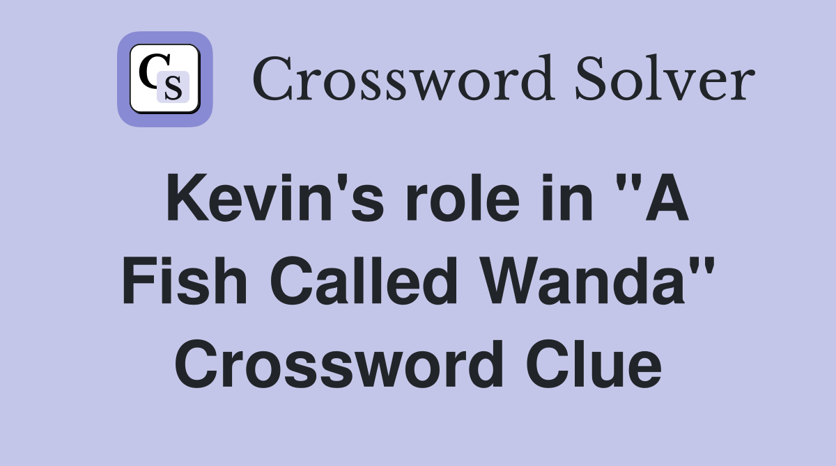 Kevin's role in "A Fish Called Wanda" Crossword Clue