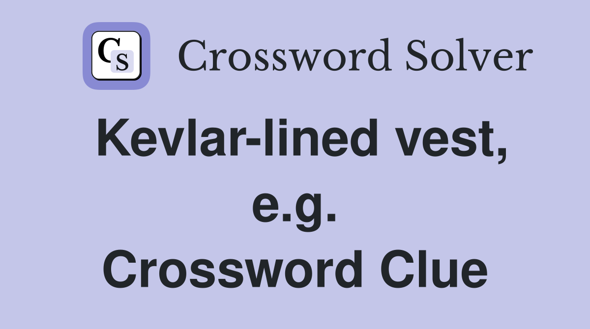 Kevlar-lined vest, e.g. Crossword Clue