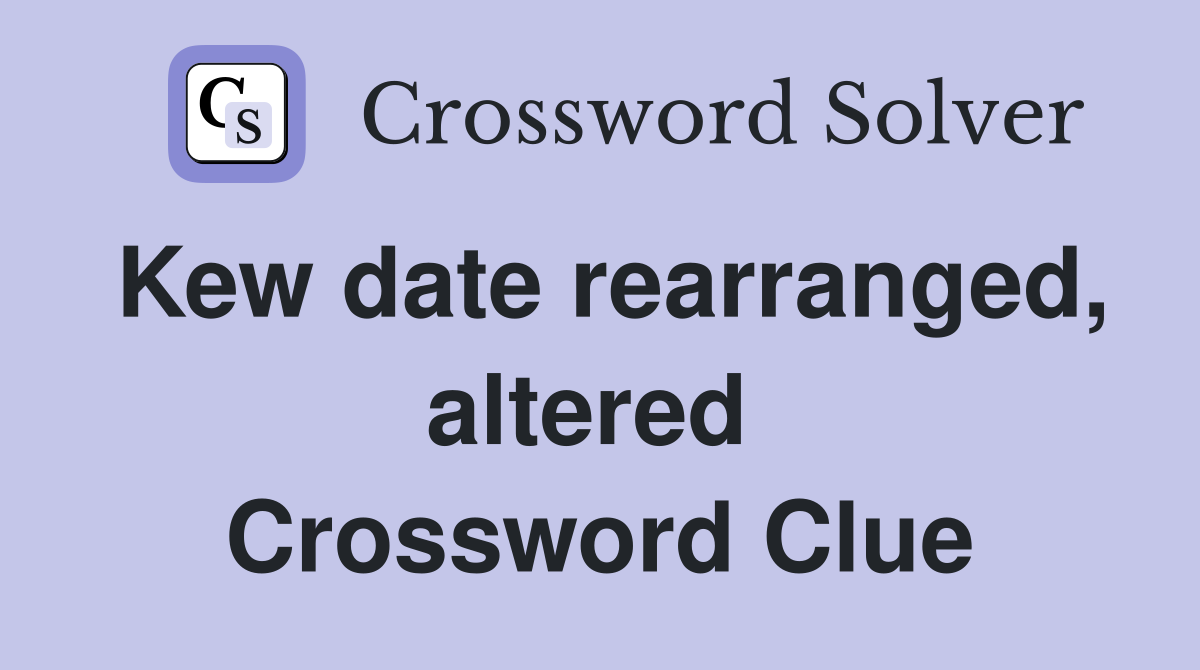 Kew date rearranged, altered  Crossword Clue