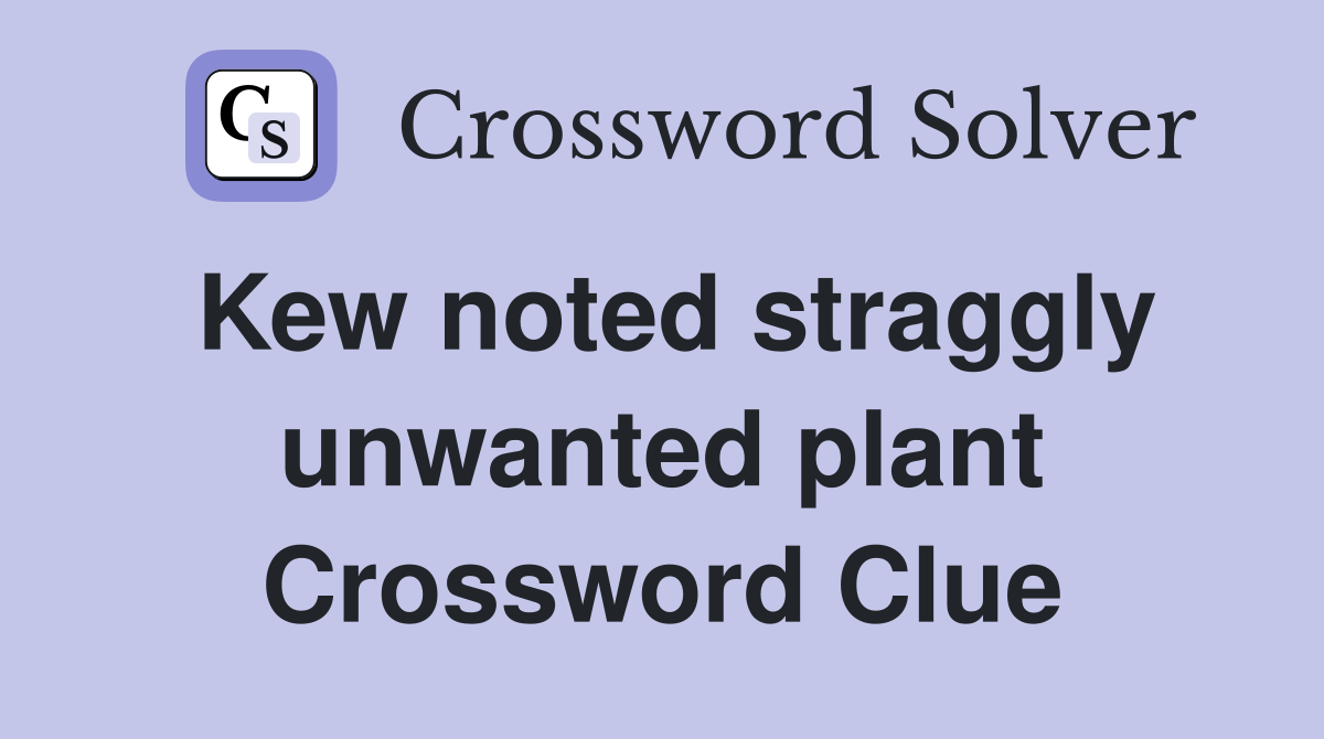 Kew noted straggly unwanted plant Crossword Clue