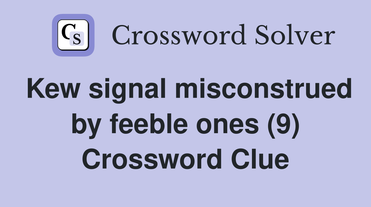 Kew signal misconstrued by feeble ones (9) Crossword Clue