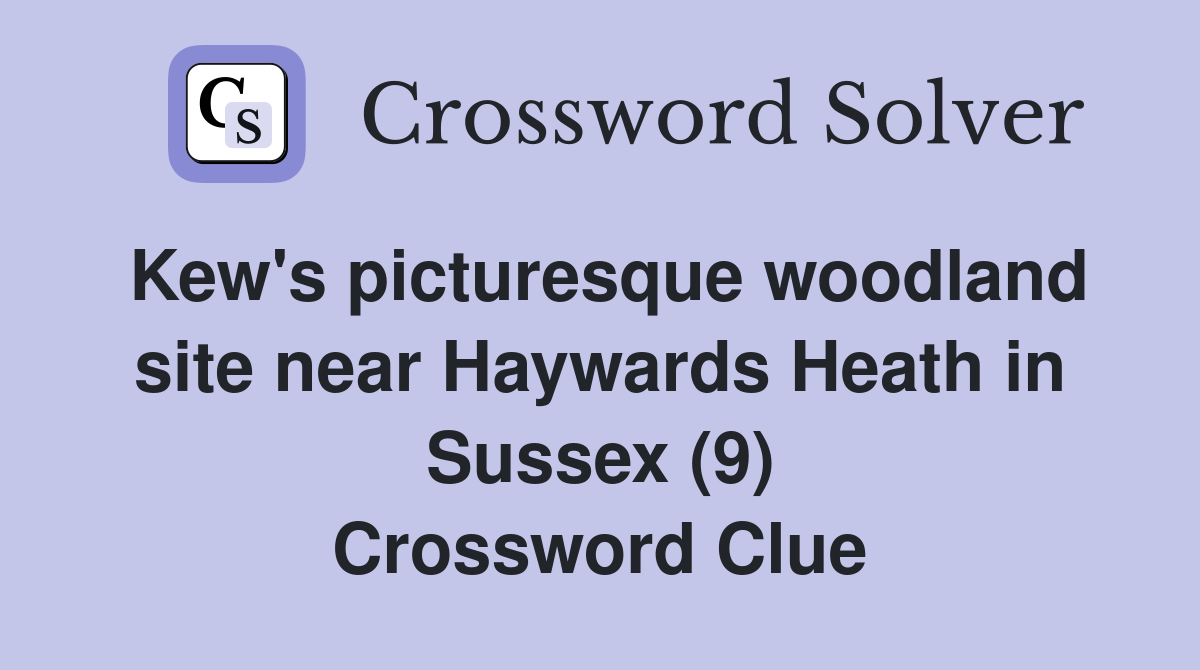 Kew's picturesque woodland site near Haywards Heath in Sussex (9) Crossword Clue