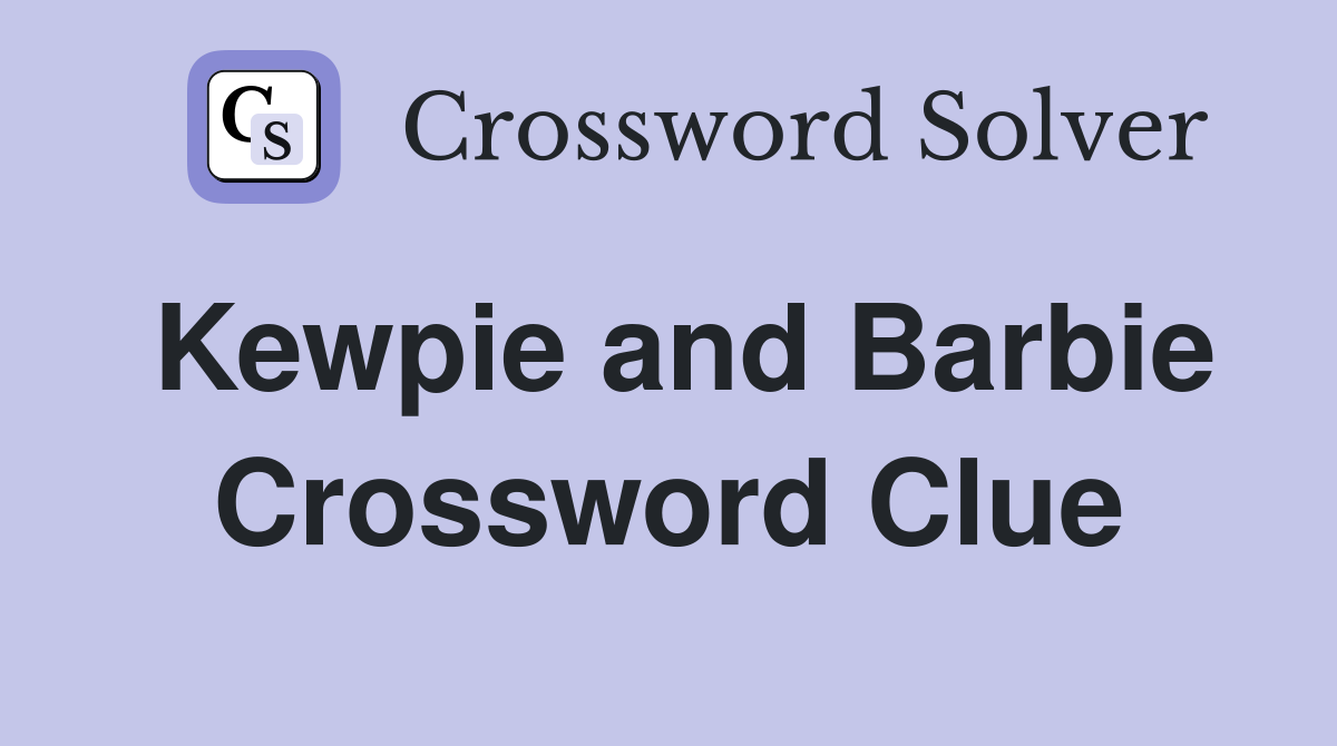 Kewpie and Barbie Crossword Clue