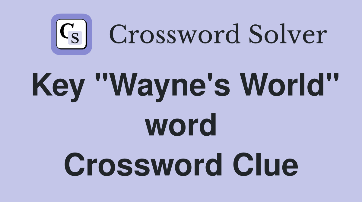Key "Wayne's World" word Crossword Clue
