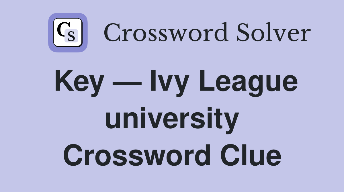 Key — Ivy League university Crossword Clue