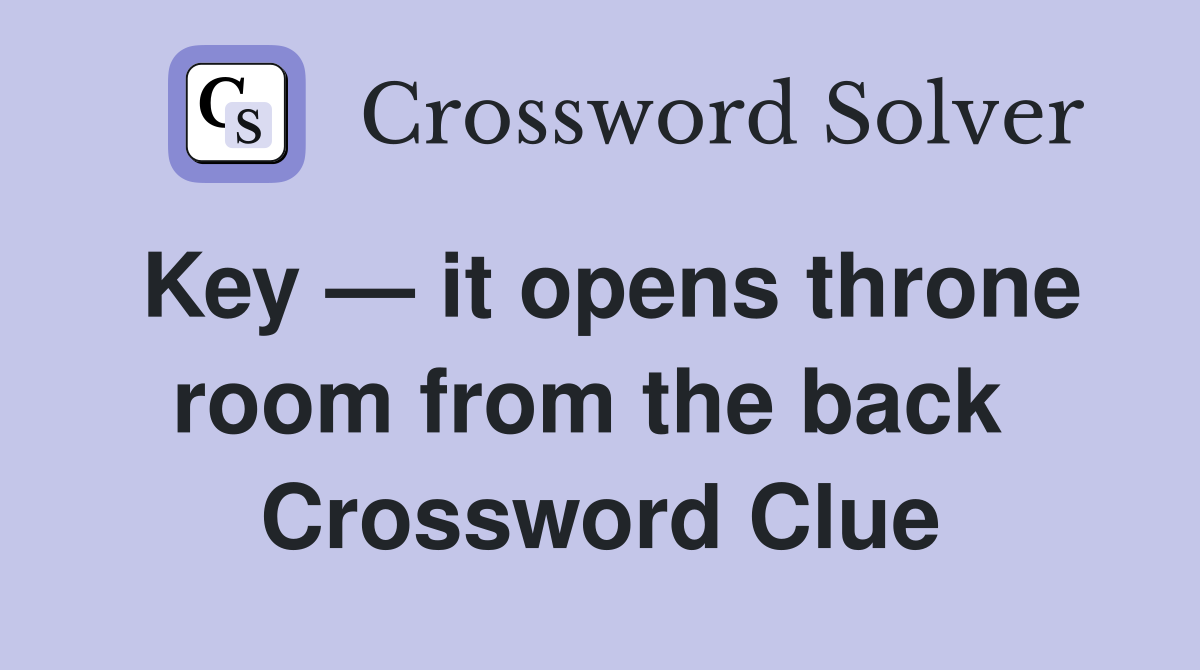 Key — it opens throne room from the back  Crossword Clue