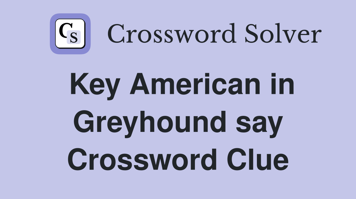 Key American in Greyhound say Crossword Clue