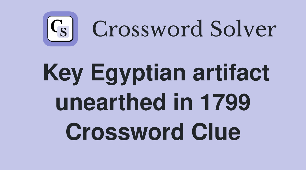 Key Egyptian artifact unearthed in 1799 Crossword Clue