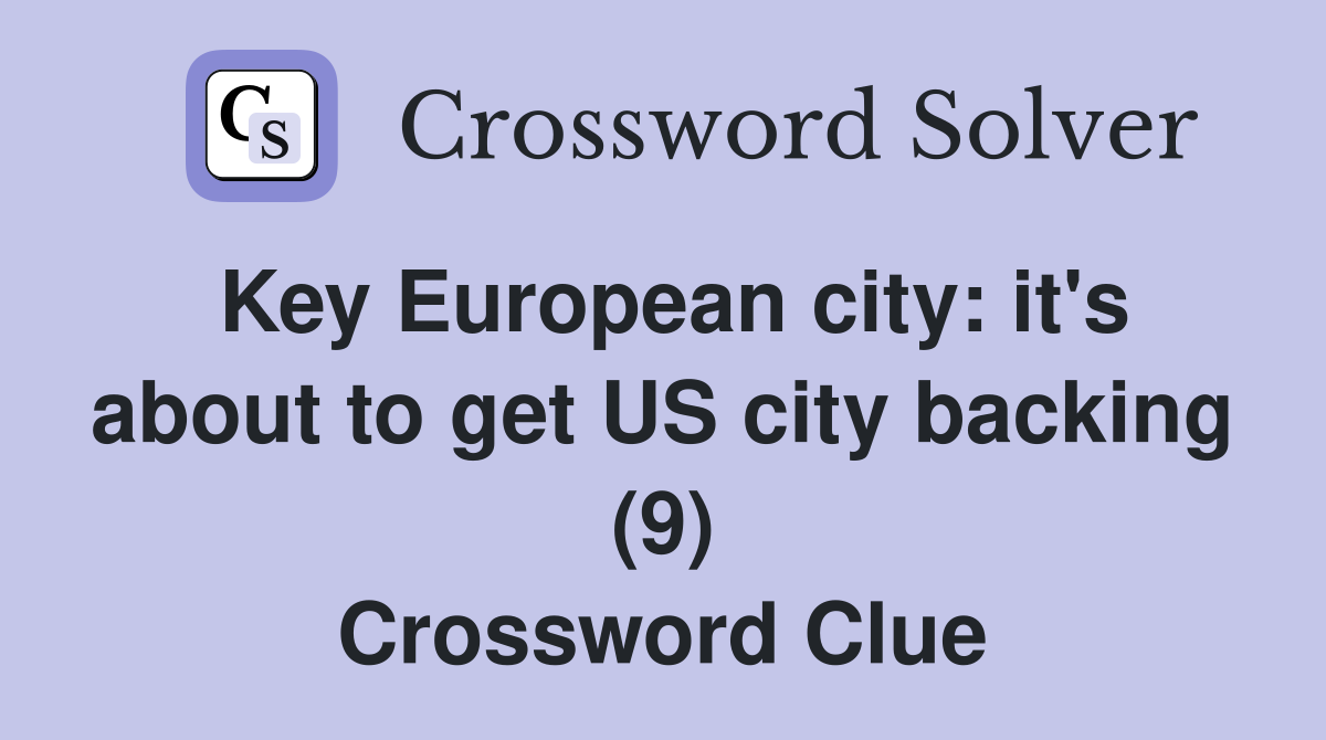 Key European city: it's about to get US city backing (9) Crossword Clue