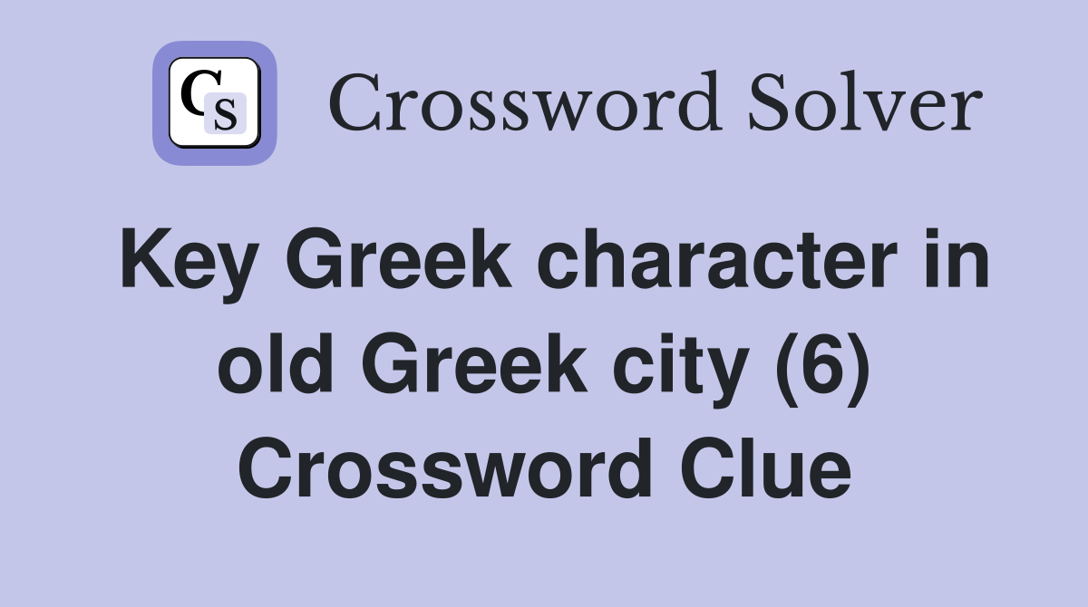 Key Greek character in old Greek city (6) Crossword Clue