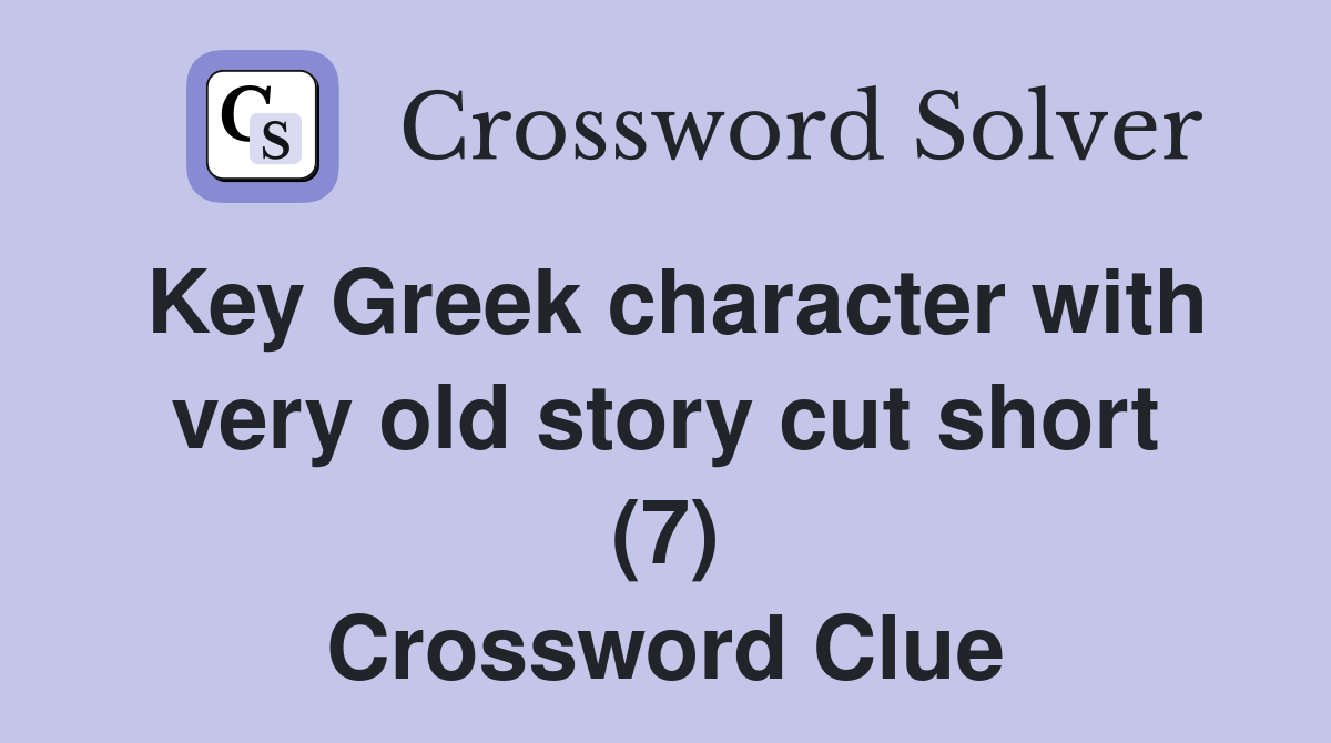 Key Greek character with very old story cut short (7) Crossword Clue