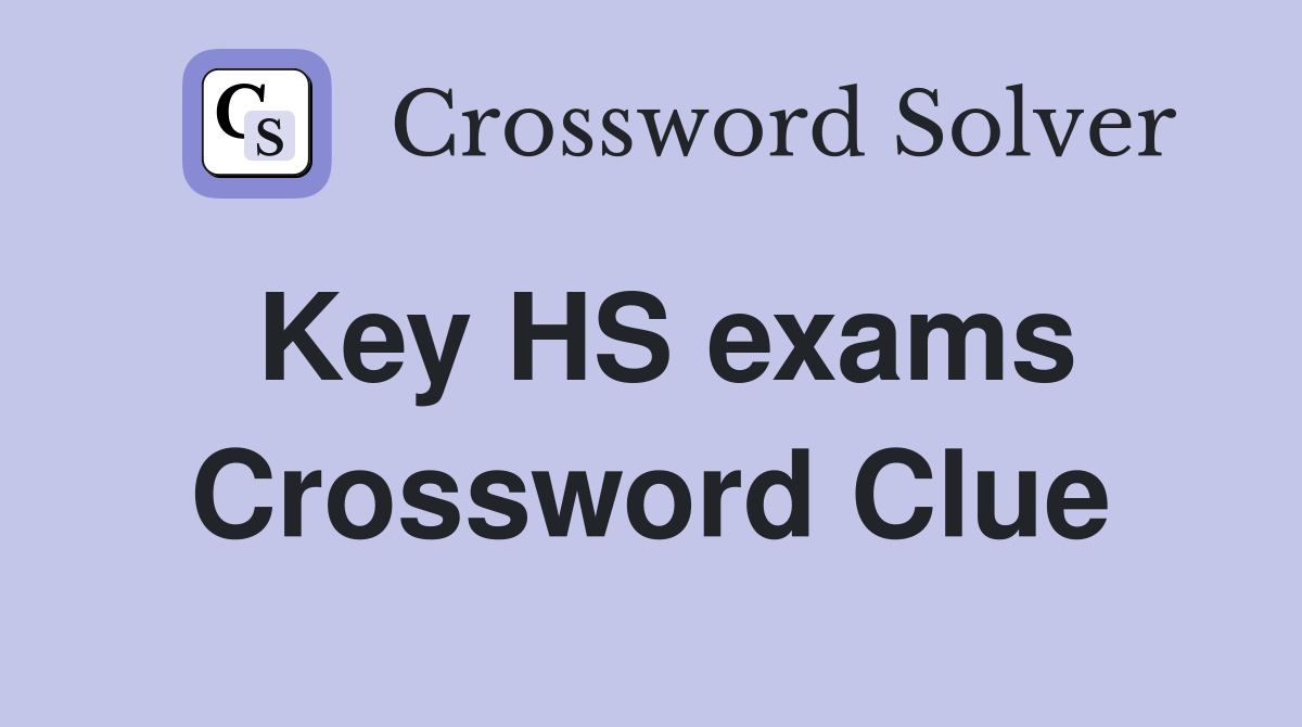 Key HS exams Crossword Clue