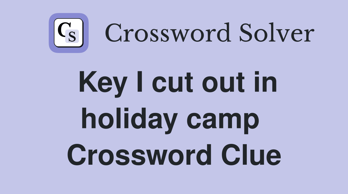 Key I cut out in holiday camp  Crossword Clue