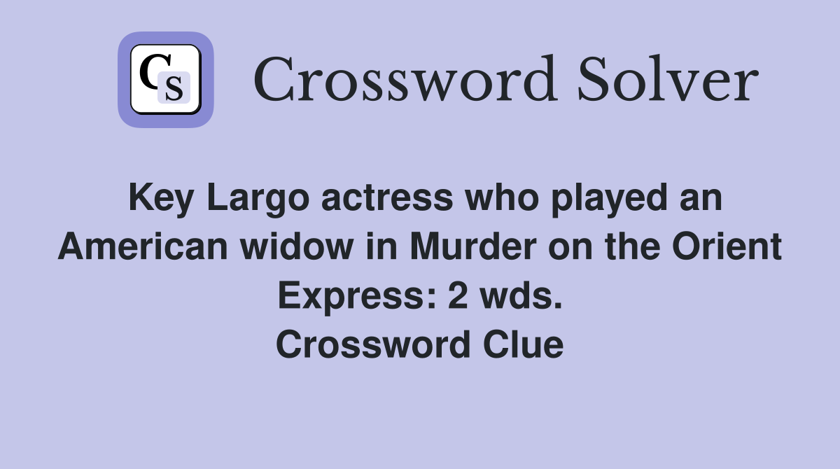 Key Largo actress who played an American widow in Murder on the Orient Express: 2 wds. Crossword Clue