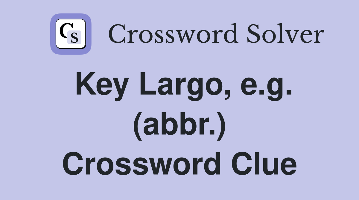Key Largo, e.g. (abbr.) Crossword Clue