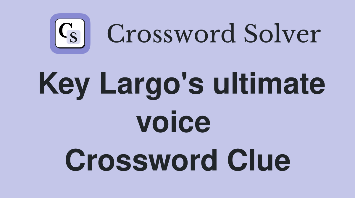 Key Largo's ultimate voice  Crossword Clue