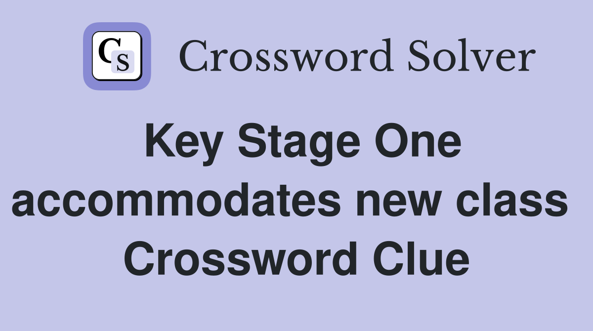 Key Stage One accommodates new class  Crossword Clue